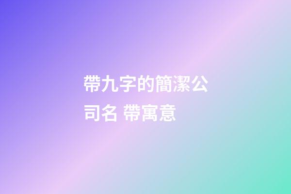 帶九字的簡潔公司名 帶寓意